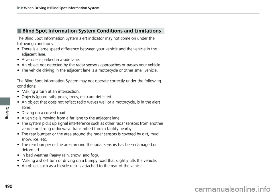 HONDA CRV 2023 Owners Guide 490
uuWhen Driving uBlind Spot Information System
Driving
The Blind Spot Information System alert indicator may not come on under the
following conditions:
• There is a large speed difference betwe HONDA CRV 2023 Owners Guide 490
uuWhen Driving uBlind Spot Information System
Driving
The Blind Spot Information System alert indicator may not come on under the
following conditions:
• There is a large speed difference betwe