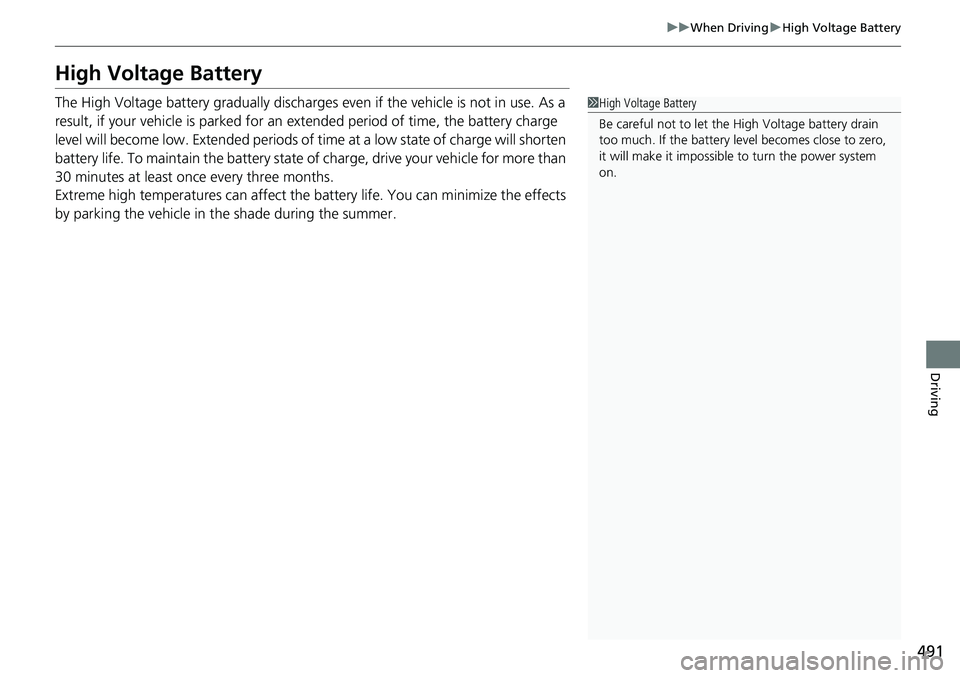 HONDA CRV 2023 Owners Manual 491
uuWhen Driving uHigh Voltage Battery
Driving
High Voltage Battery
The High Voltage battery gradually discharges even if the vehicle is not in use. As a
result, if your vehicle is parked for an e HONDA CRV 2023 Owners Manual 491
uuWhen Driving uHigh Voltage Battery
Driving
High Voltage Battery
The High Voltage battery gradually discharges even if the vehicle is not in use. As a
result, if your vehicle is parked for an e