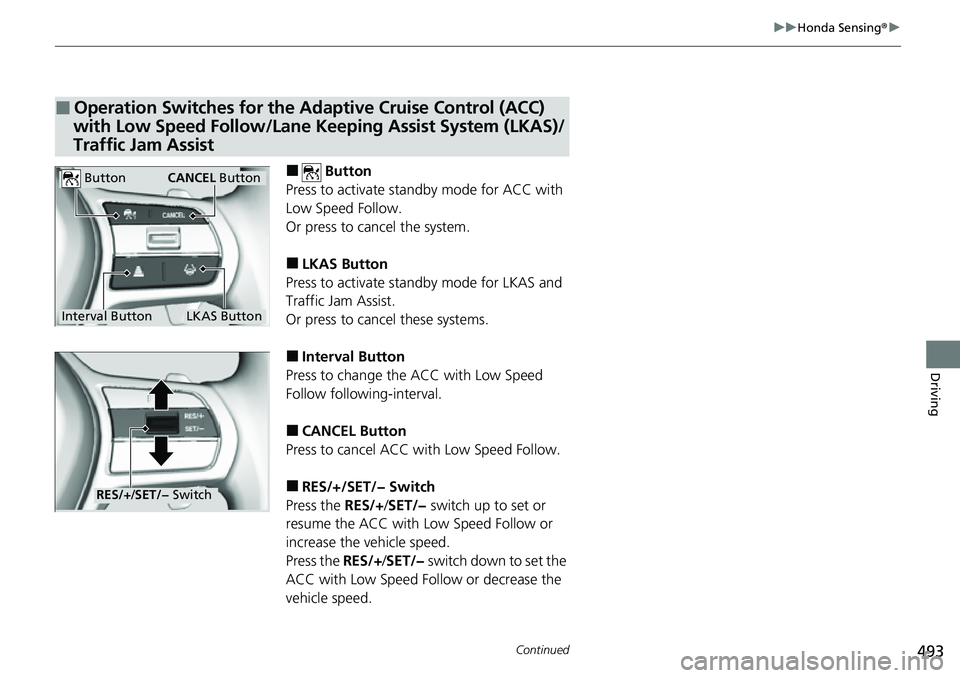 HONDA CRV 2023 Owners Manual 493
uuHonda Sensing ®u
Continued
Driving
■ Button
Press to activate sta ndby mode for ACC with
Low Speed Follow.
Or press to cancel the system.
■LKAS Button
Press to activate sta ndby mode for L HONDA CRV 2023 Owners Manual 493
uuHonda Sensing ®u
Continued
Driving
■ Button
Press to activate sta ndby mode for ACC with
Low Speed Follow.
Or press to cancel the system.
■LKAS Button
Press to activate sta ndby mode for L