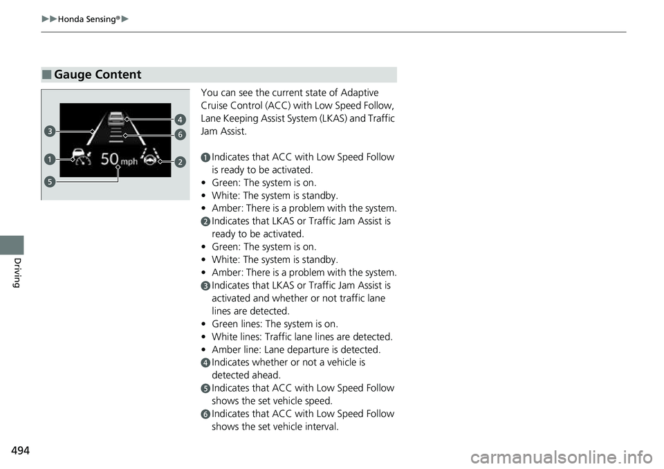 HONDA CRV 2023 Owners Manual 494
uuHonda Sensing ®u
Driving
You can see the current state of Adaptive
Cruise Control (ACC) wi th Low Speed Follow,
Lane Keeping Assist System (LKAS) and Traffic
Jam Assist.
aIndicates that ACC HONDA CRV 2023 Owners Manual 494
uuHonda Sensing ®u
Driving
You can see the current state of Adaptive
Cruise Control (ACC) wi th Low Speed Follow,
Lane Keeping Assist System (LKAS) and Traffic
Jam Assist.
aIndicates that ACC