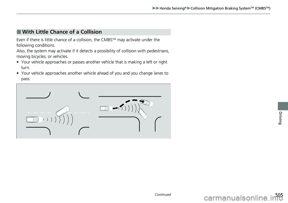 HONDA CRV 2023 Owners Manual 505
uuHonda Sensing ®u Collision Mitigation Braking SystemTM (CMBSTM)
Continued
Driving
Even if there is little chance of a collision, the CMBSTM may activate under the
following conditions.
Also, t HONDA CRV 2023 Owners Manual 505
uuHonda Sensing ®u Collision Mitigation Braking SystemTM (CMBSTM)
Continued
Driving
Even if there is little chance of a collision, the CMBSTM may activate under the
following conditions.
Also, t