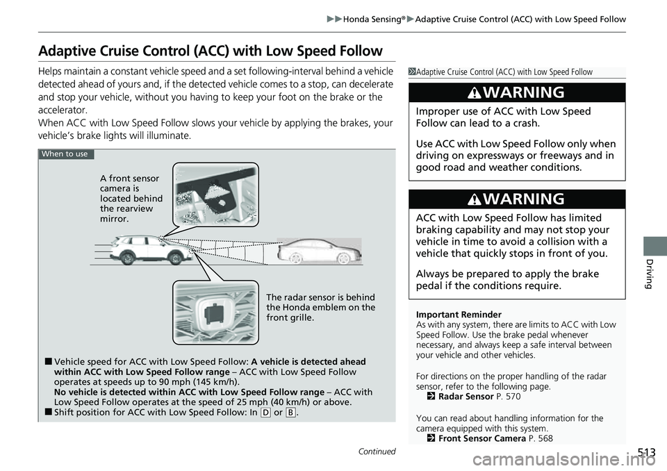 HONDA CRV 2023 Workshop Manual 513
uuHonda Sensing ®u Adaptive Cruise Control (ACC) with Low Speed Follow
Continued
Driving
Adaptive Cruise Control (ACC) with Low Speed Follow
Helps maintain a constant vehicle speed and a set foll HONDA CRV 2023 Workshop Manual 513
uuHonda Sensing ®u Adaptive Cruise Control (ACC) with Low Speed Follow
Continued
Driving
Adaptive Cruise Control (ACC) with Low Speed Follow
Helps maintain a constant vehicle speed and a set foll
