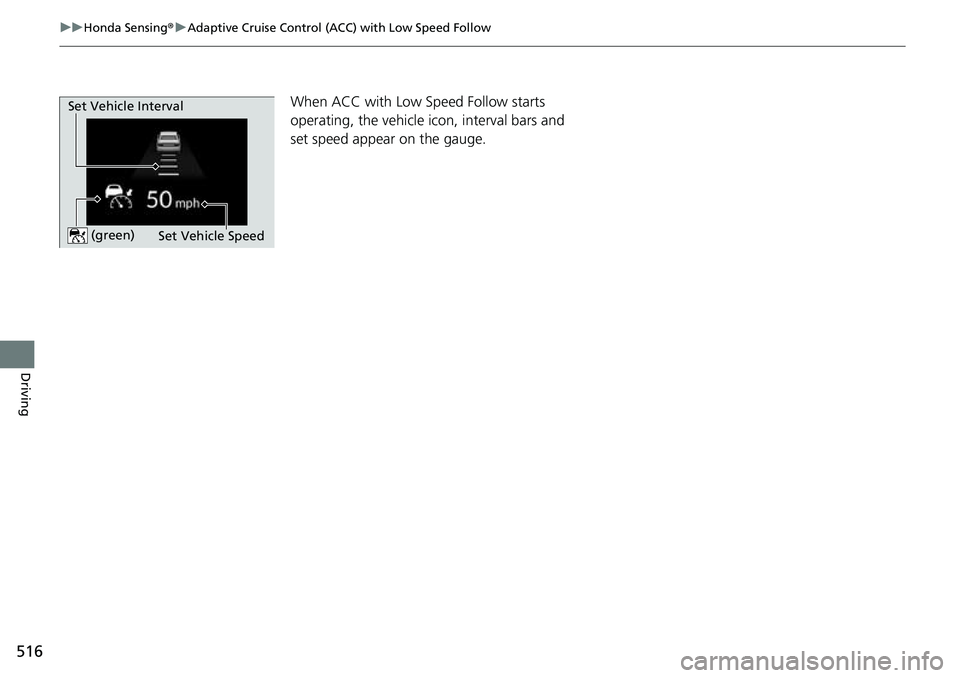 HONDA CRV 2023 Repair Manual 516
uuHonda Sensing ®u Adaptive Cruise Control (ACC) with Low Speed Follow
Driving
When ACC with Low Speed Follow starts
operating, the vehicle ic on, interval bars and
set speed appear on the gaug HONDA CRV 2023 Repair Manual 516
uuHonda Sensing ®u Adaptive Cruise Control (ACC) with Low Speed Follow
Driving
When ACC with Low Speed Follow starts
operating, the vehicle ic on, interval bars and
set speed appear on the gaug