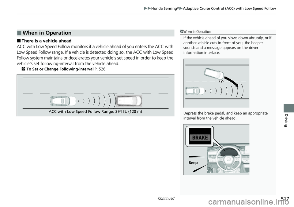 HONDA CRV 2023 Owners Manual Continued517
uuHonda Sensing ®u Adaptive Cruise Control (ACC) with Low Speed Follow
Driving
â– There is a vehicle ahead
ACC with Low Speed Follow m onitors if a vehicle ahead of you enters the ACC wi HONDA CRV 2023 Owners Manual Continued517
uuHonda Sensing ®u Adaptive Cruise Control (ACC) with Low Speed Follow
Driving
â– There is a vehicle ahead
ACC with Low Speed Follow m onitors if a vehicle ahead of you enters the ACC wi