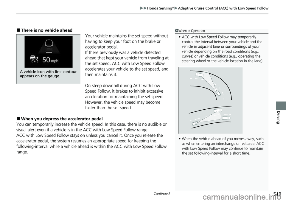 HONDA CRV 2023 Owners Manual Continued519
uuHonda Sensing ®u Adaptive Cruise Control (ACC) with Low Speed Follow
Driving
â– There is no vehicle ahead
Your vehicle maintains the set speed without
having to keep your foot on the HONDA CRV 2023 Owners Manual Continued519
uuHonda Sensing ®u Adaptive Cruise Control (ACC) with Low Speed Follow
Driving
â– There is no vehicle ahead
Your vehicle maintains the set speed without
having to keep your foot on the