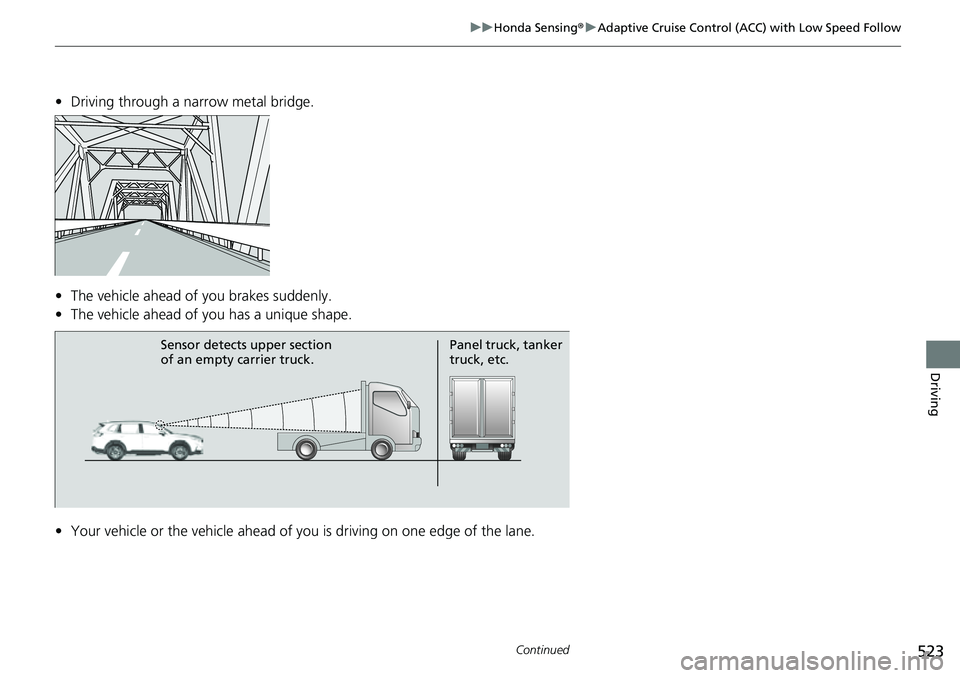 HONDA CRV 2023 Workshop Manual 523
uuHonda Sensing ®u Adaptive Cruise Control (ACC) with Low Speed Follow
Continued
Driving
• Driving through a narrow metal bridge.
• The vehicle ahead of you brakes suddenly.
• The vehicle a HONDA CRV 2023 Workshop Manual 523
uuHonda Sensing ®u Adaptive Cruise Control (ACC) with Low Speed Follow
Continued
Driving
• Driving through a narrow metal bridge.
• The vehicle ahead of you brakes suddenly.
• The vehicle a
