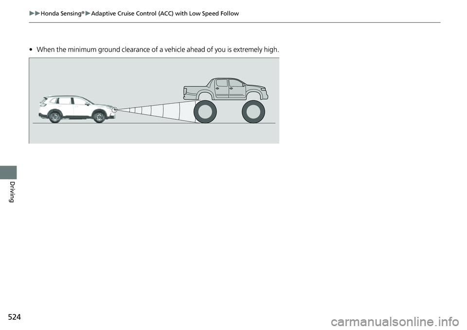 HONDA CRV 2023 Owners Manual 524
uuHonda Sensing ®u Adaptive Cruise Control (ACC) with Low Speed Follow
Driving
• When the minimum ground clearance of a vehicle ahead of you is extremely high. HONDA CRV 2023 Owners Manual 524
uuHonda Sensing ®u Adaptive Cruise Control (ACC) with Low Speed Follow
Driving
• When the minimum ground clearance of a vehicle ahead of you is extremely high.
