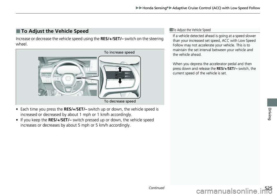 HONDA CRV 2023 Owners Manual Continued525
uuHonda Sensing ®u Adaptive Cruise Control (ACC) with Low Speed Follow
Driving
Increase or decrease the vehicle speed using the RES/+/SET/– switch on the steering
wheel.
• Each ti HONDA CRV 2023 Owners Manual Continued525
uuHonda Sensing ®u Adaptive Cruise Control (ACC) with Low Speed Follow
Driving
Increase or decrease the vehicle speed using the RES/+/SET/– switch on the steering
wheel.
• Each ti