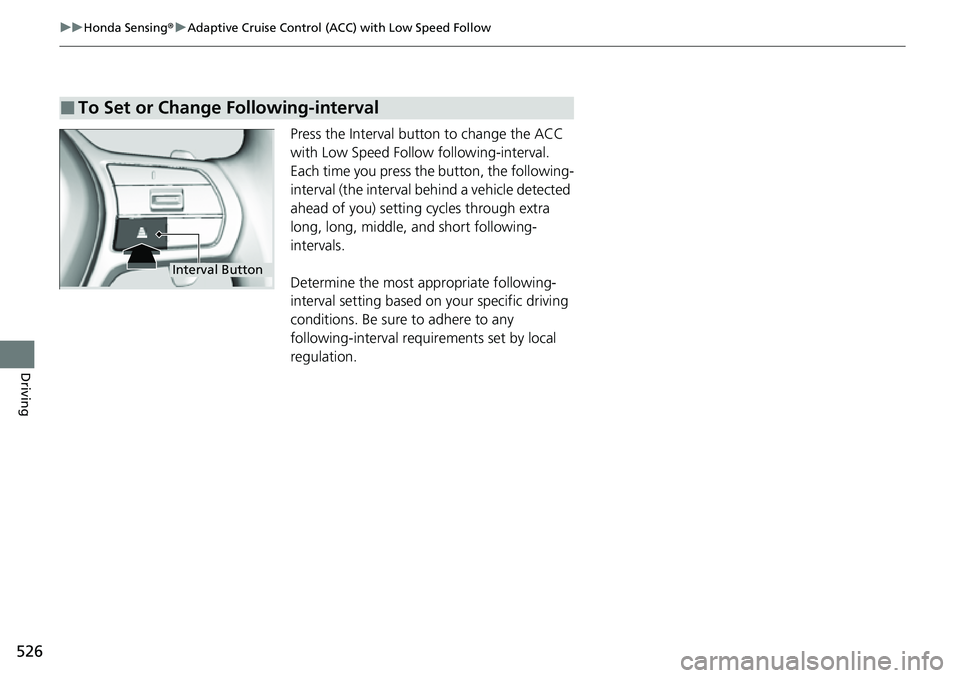 HONDA CRV 2023 Owners Manual 526
uuHonda Sensing ®u Adaptive Cruise Control (ACC) with Low Speed Follow
Driving
Press the Interval butt on to change the ACC
with Low Speed Follow following-interval.
Each time you press the bu HONDA CRV 2023 Owners Manual 526
uuHonda Sensing ®u Adaptive Cruise Control (ACC) with Low Speed Follow
Driving
Press the Interval butt on to change the ACC
with Low Speed Follow following-interval.
Each time you press the bu