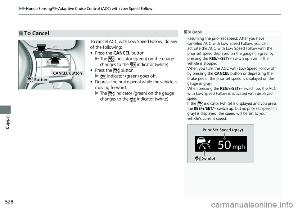 HONDA CRV 2023 Owners Manual uuHonda Sensing ®u Adaptive Cruise Control (ACC) with Low Speed Follow
528
Driving
To cancel ACC with Low Speed Follow, do any
of the following:
• Press the CANCEL button.
u The indicator (gree HONDA CRV 2023 Owners Manual uuHonda Sensing ®u Adaptive Cruise Control (ACC) with Low Speed Follow
528
Driving
To cancel ACC with Low Speed Follow, do any
of the following:
• Press the CANCEL button.
u The indicator (gree