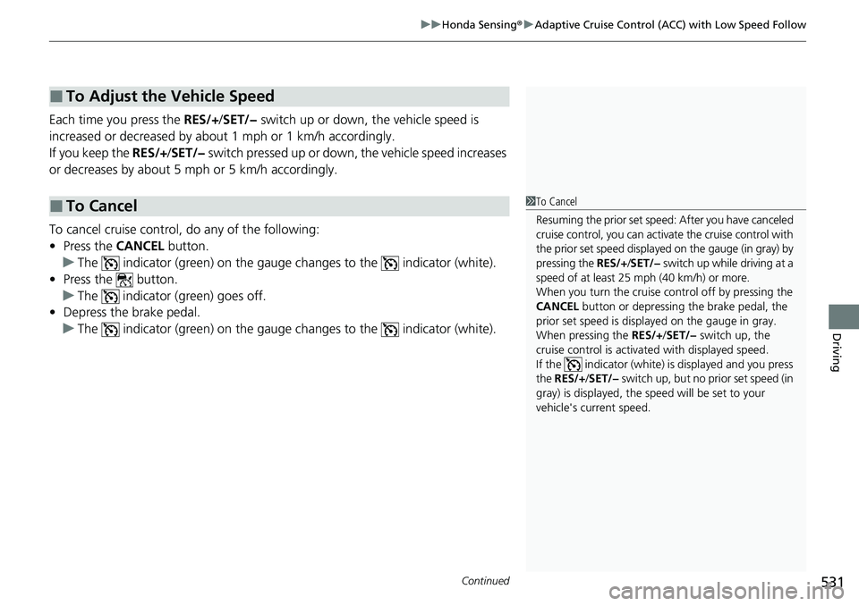 HONDA CRV 2023 Owners Manual Continued531
uuHonda Sensing ®u Adaptive Cruise Control (ACC) with Low Speed Follow
Driving
Each time you press the RES/+/SET/− switch up or down, the vehicle speed is
increased or decreased by HONDA CRV 2023 Owners Manual Continued531
uuHonda Sensing ®u Adaptive Cruise Control (ACC) with Low Speed Follow
Driving
Each time you press the RES/+/SET/− switch up or down, the vehicle speed is
increased or decreased by