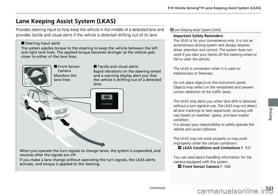 HONDA CRV 2023 Workshop Manual 533
uuHonda Sensing ®u Lane Keeping Assist System (LKAS)
Continued
Driving
Lane Keeping Assist System (LKAS)
Provides steering input to help keep the vehicle in the middle of a detected lane and
pro HONDA CRV 2023 Workshop Manual 533
uuHonda Sensing ®u Lane Keeping Assist System (LKAS)
Continued
Driving
Lane Keeping Assist System (LKAS)
Provides steering input to help keep the vehicle in the middle of a detected lane and
pro