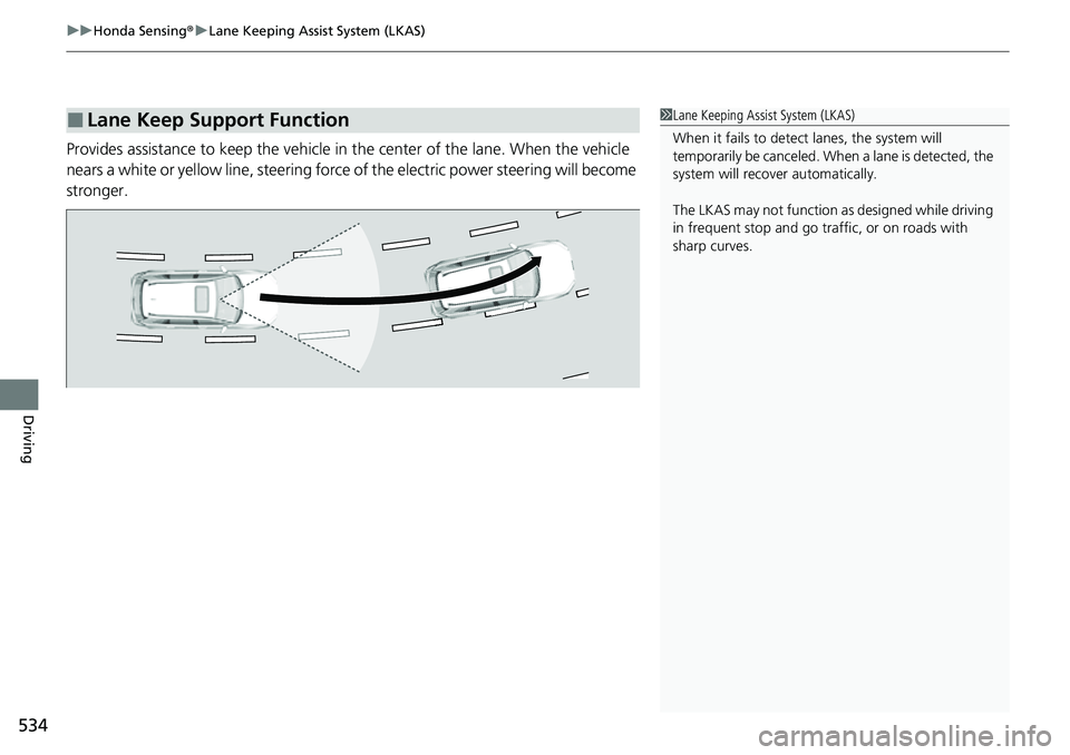 HONDA CRV 2023 Owners Manual uuHonda Sensing ®u Lane Keeping Assist System (LKAS)
534
Driving
Provides assistance to keep the vehicle in the center of the lane. When the vehicle
nears a white or yellow line, steering force of HONDA CRV 2023 Owners Manual uuHonda Sensing ®u Lane Keeping Assist System (LKAS)
534
Driving
Provides assistance to keep the vehicle in the center of the lane. When the vehicle
nears a white or yellow line, steering force of