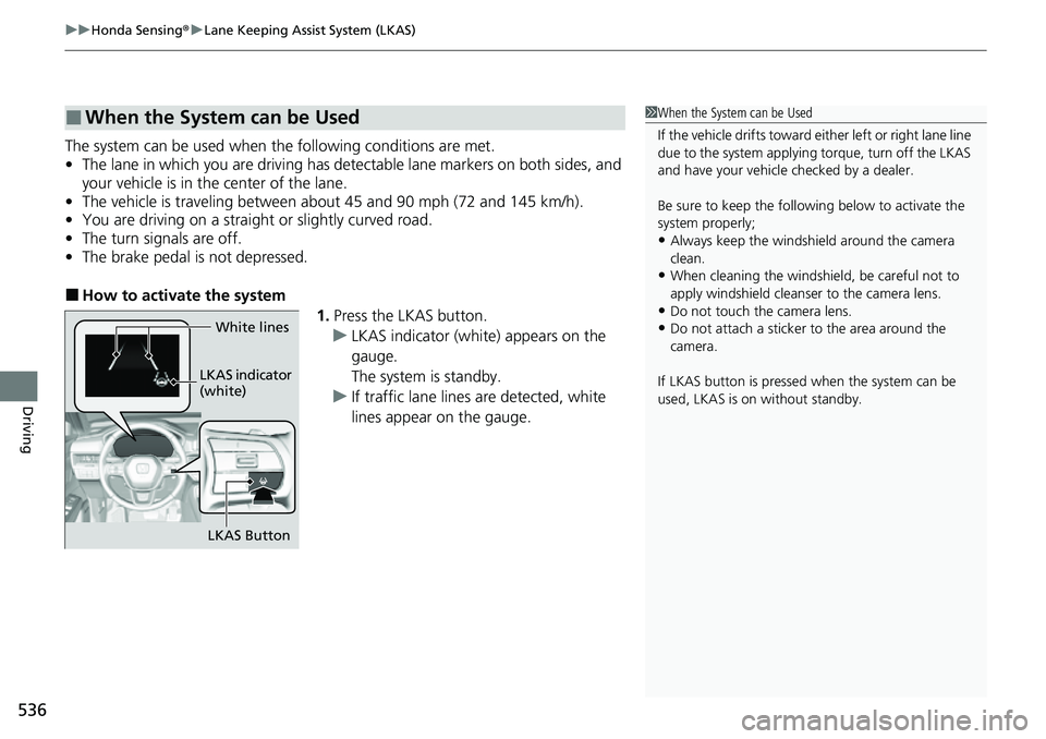 HONDA CRV 2023 Owners Manual uuHonda Sensing ®u Lane Keeping Assist System (LKAS)
536
Driving
The system can be used when the following conditions are met.
• The lane in which you are driving has dete ctable lane markers on b HONDA CRV 2023 Owners Manual uuHonda Sensing ®u Lane Keeping Assist System (LKAS)
536
Driving
The system can be used when the following conditions are met.
• The lane in which you are driving has dete ctable lane markers on b