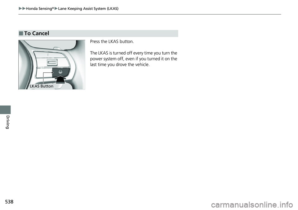 HONDA CRV 2023 Owners Manual 538
uuHonda Sensing ®u Lane Keeping Assist System (LKAS)
Driving
Press the LKAS button.
The LKAS is turned off every time you turn the
power system off, even if you turned it on the
last time you d HONDA CRV 2023 Owners Manual 538
uuHonda Sensing ®u Lane Keeping Assist System (LKAS)
Driving
Press the LKAS button.
The LKAS is turned off every time you turn the
power system off, even if you turned it on the
last time you d