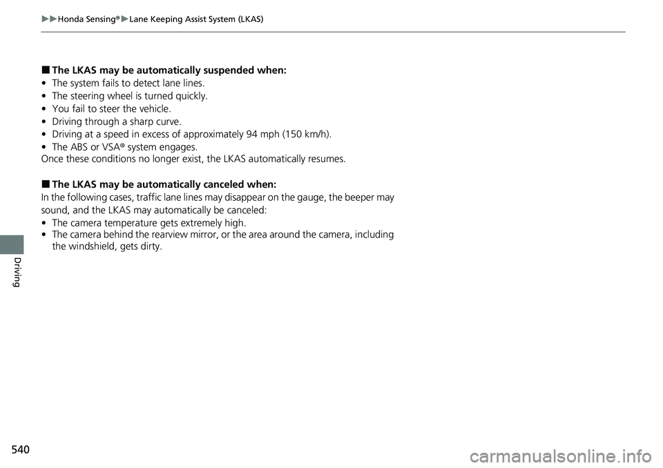 HONDA CRV 2023 Owners Manual 540
uuHonda Sensing ®u Lane Keeping Assist System (LKAS)
Driving
â– The LKAS may be automa tically suspended when:
• The system fails to detect lane lines.
• The steering wheel is turned quickly. HONDA CRV 2023 Owners Manual 540
uuHonda Sensing ®u Lane Keeping Assist System (LKAS)
Driving
â– The LKAS may be automa tically suspended when:
• The system fails to detect lane lines.
• The steering wheel is turned quickly.