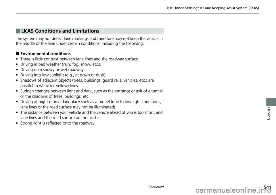 HONDA CRV 2023 Owners Manual 541
uuHonda Sensing ®u Lane Keeping Assist System (LKAS)
Continued
Driving
The system may not detect lane markings and therefore may not keep the vehicle in
the middle of the lane under certain cond HONDA CRV 2023 Owners Manual 541
uuHonda Sensing ®u Lane Keeping Assist System (LKAS)
Continued
Driving
The system may not detect lane markings and therefore may not keep the vehicle in
the middle of the lane under certain cond