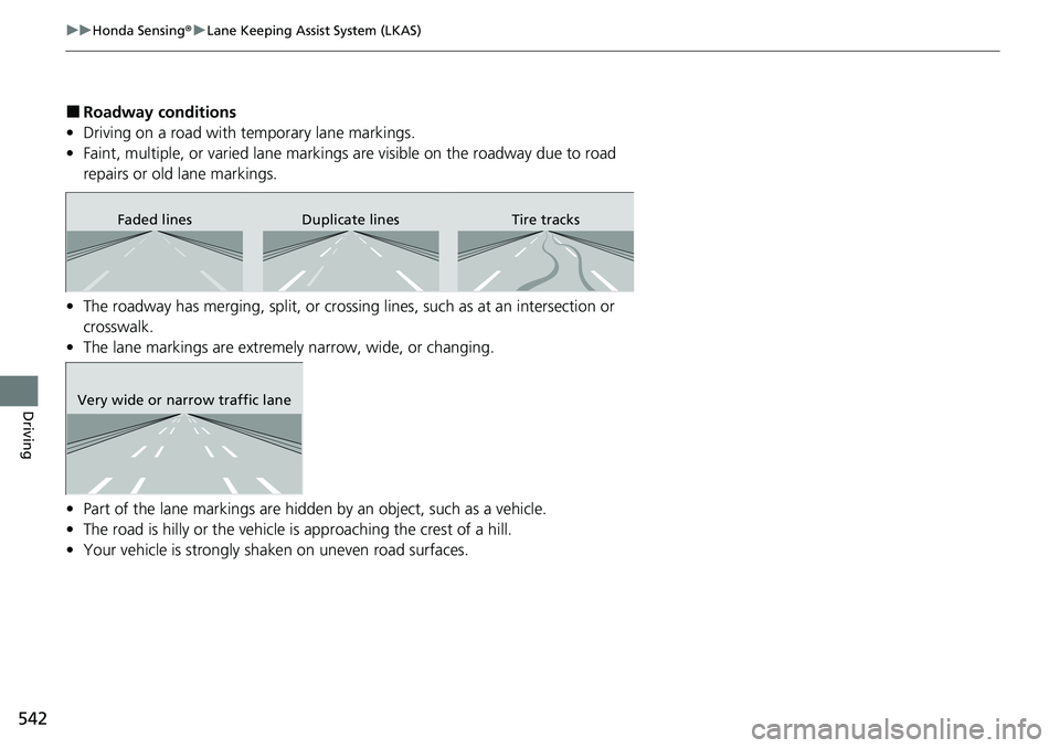 HONDA CRV 2023 Owners Manual 542
uuHonda Sensing ®u Lane Keeping Assist System (LKAS)
Driving
â– Roadway conditions
• Driving on a road with temporary lane markings.
• Faint, multiple, or varied lane markings are visible on HONDA CRV 2023 Owners Manual 542
uuHonda Sensing ®u Lane Keeping Assist System (LKAS)
Driving
â– Roadway conditions
• Driving on a road with temporary lane markings.
• Faint, multiple, or varied lane markings are visible on