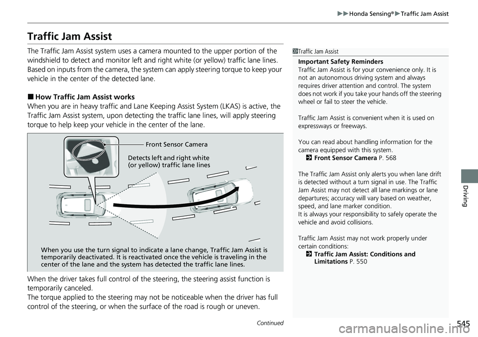 HONDA CRV 2023 Workshop Manual 545
uuHonda Sensing ®u Traffic Jam Assist
Continued
Driving
Traffic Jam Assist
The Traffic Jam Assist system uses a camera mounted to the upper portion of the
windshield to detect and monitor left a HONDA CRV 2023 Workshop Manual 545
uuHonda Sensing ®u Traffic Jam Assist
Continued
Driving
Traffic Jam Assist
The Traffic Jam Assist system uses a camera mounted to the upper portion of the
windshield to detect and monitor left a