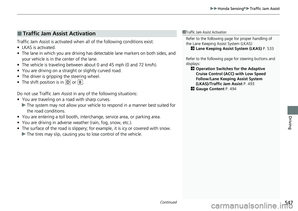 HONDA CRV 2023 Owners Manual Continued547
uuHonda Sensing ®u Traffic Jam Assist
Driving
Traffic Jam Assist is activated when all of the following conditions exist:
• LKAS is activated.
• The lane in which you are driving ha HONDA CRV 2023 Owners Manual Continued547
uuHonda Sensing ®u Traffic Jam Assist
Driving
Traffic Jam Assist is activated when all of the following conditions exist:
• LKAS is activated.
• The lane in which you are driving ha