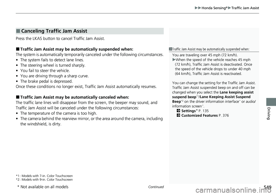 HONDA CRV 2023 Owners Manual Continued549
uuHonda Sensing ®u Traffic Jam Assist
Driving
Press the LKAS button to ca ncel Traffic Jam Assist.
â– Traffic Jam Assist may be au tomatically suspended when:
The system is automatically HONDA CRV 2023 Owners Manual Continued549
uuHonda Sensing ®u Traffic Jam Assist
Driving
Press the LKAS button to ca ncel Traffic Jam Assist.
â– Traffic Jam Assist may be au tomatically suspended when:
The system is automatically