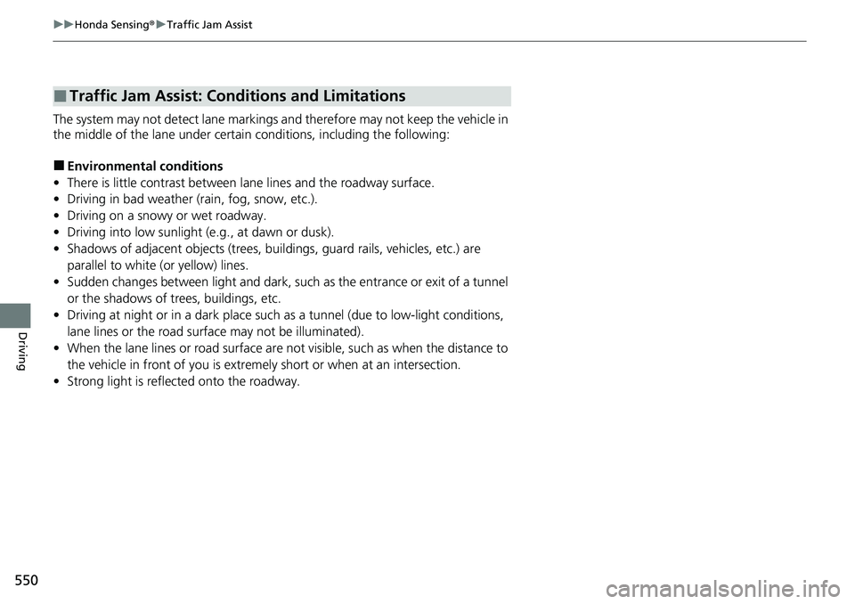 HONDA CRV 2023 Owners Manual 550
uuHonda Sensing ®u Traffic Jam Assist
Driving
The system may not detect lane markings and therefore may not keep the vehicle in
the middle of the lane under certain conditions, including the fol HONDA CRV 2023 Owners Manual 550
uuHonda Sensing ®u Traffic Jam Assist
Driving
The system may not detect lane markings and therefore may not keep the vehicle in
the middle of the lane under certain conditions, including the fol