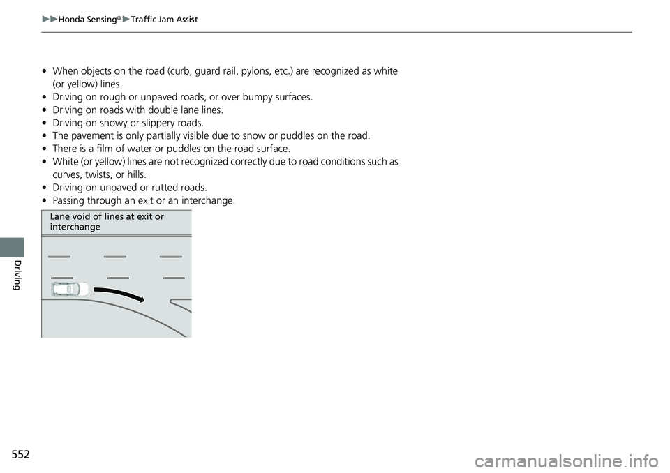 HONDA CRV 2023 Owners Manual 552
uuHonda Sensing ®u Traffic Jam Assist
Driving
• When objects on the road (curb, guard rail, pylons, etc.) are recognized as white
(or yellow) lines.
• Driving on rough or unpaved roads, or o HONDA CRV 2023 Owners Manual 552
uuHonda Sensing ®u Traffic Jam Assist
Driving
• When objects on the road (curb, guard rail, pylons, etc.) are recognized as white
(or yellow) lines.
• Driving on rough or unpaved roads, or o