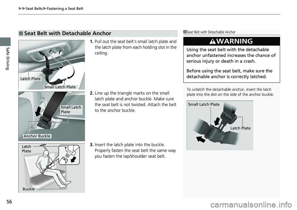 HONDA CRV 2023 Workshop Manual uuSeat Belts uFastening a Seat Belt
56
Safe Driving1. Pull out the seat belt’s small latch plate and 
the latch plate from each holding slot in the 
ceiling.
2. Line up the triangle marks on the sma