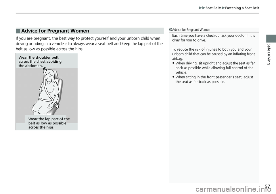 HONDA CRV 2023 Workshop Manual 57
uuSeat Belts uFastening a Seat Belt
Safe DrivingIf you are pregnant, the best way to prot ect yourself and your unborn child when 
driving or riding in a vehicle is to always wear a seat belt and k