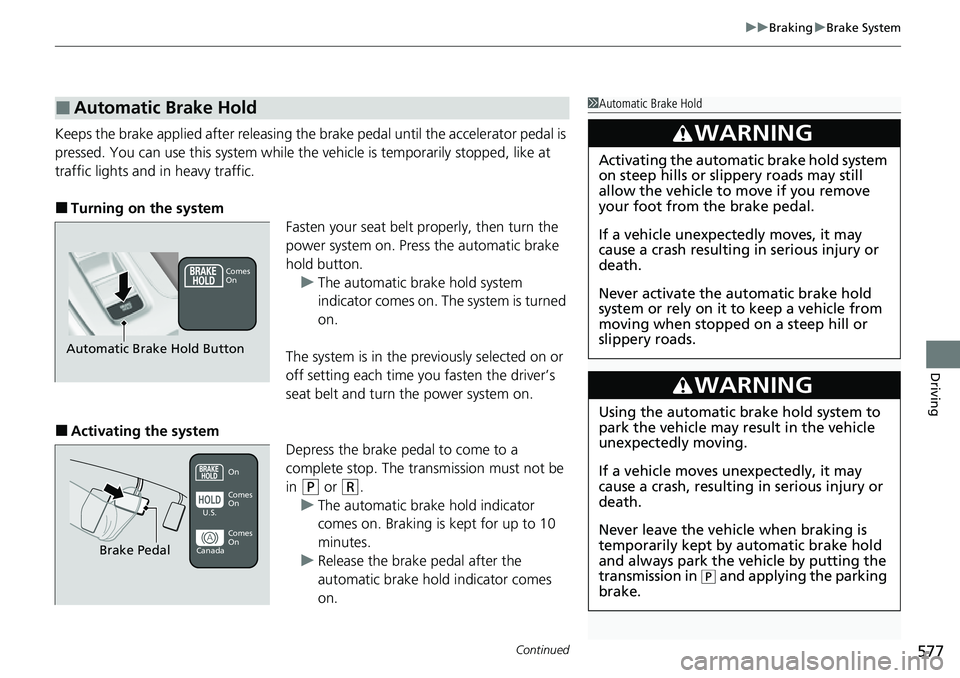 HONDA CRV 2023 Owners Manual Continued577
uuBraking uBrake System
Driving
Keeps the brake applied after releasing the brake pedal until the accelerator pedal is
pressed. You can use this system while th e vehicle is temporarily HONDA CRV 2023 Owners Manual Continued577
uuBraking uBrake System
Driving
Keeps the brake applied after releasing the brake pedal until the accelerator pedal is
pressed. You can use this system while th e vehicle is temporarily