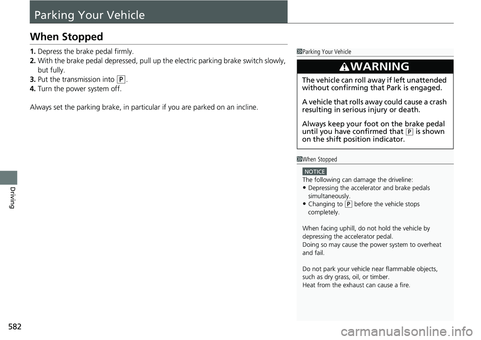 HONDA CRV 2023 Owners Manual 582
Driving
Parking Your Vehicle
When Stopped
1.Depress the brake pedal firmly.
2. With the brake pedal depressed, pull up th e electric parking brake switch slowly,
but fully.
3. Put the transmissio HONDA CRV 2023 Owners Manual 582
Driving
Parking Your Vehicle
When Stopped
1.Depress the brake pedal firmly.
2. With the brake pedal depressed, pull up th e electric parking brake switch slowly,
but fully.
3. Put the transmissio