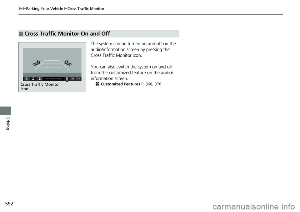 HONDA CRV 2023 Owners Manual 592
uuParking Your Vehicle uCross Traffic Monitor
Driving
The system can be turned on and off on the
audio/information screen by pressing the
Cross Traffic Monitor icon.
You can also switch the syst HONDA CRV 2023 Owners Manual 592
uuParking Your Vehicle uCross Traffic Monitor
Driving
The system can be turned on and off on the
audio/information screen by pressing the
Cross Traffic Monitor icon.
You can also switch the syst