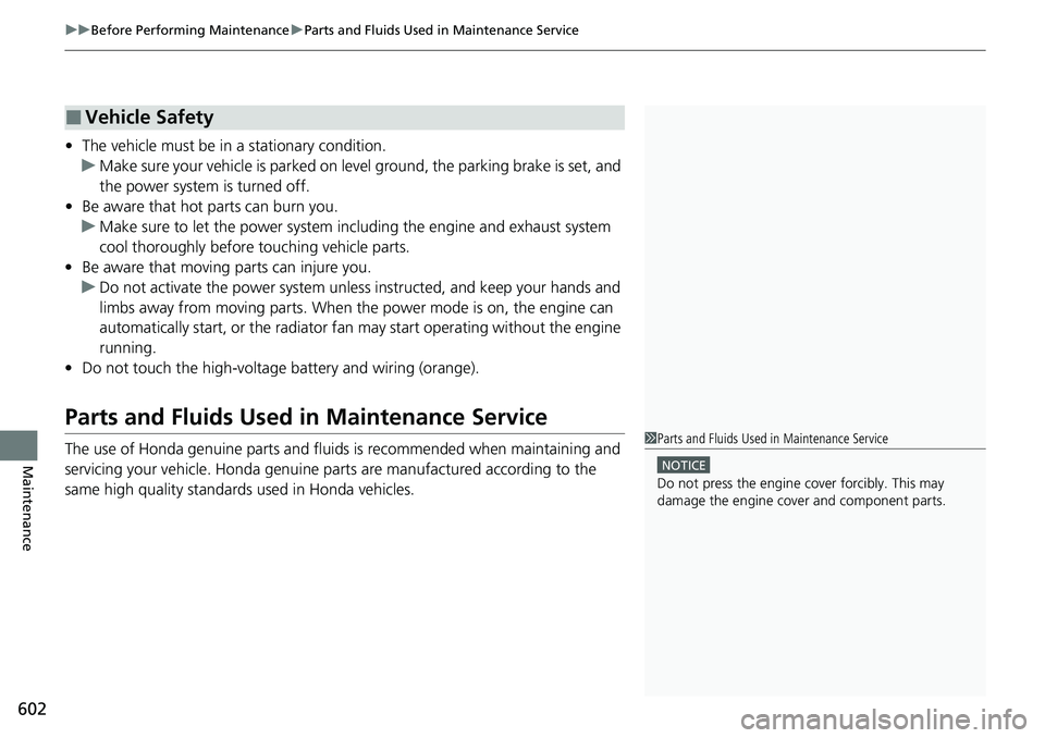 HONDA CRV 2023  Owners Manual uuBefore Performing Maintenance uParts and Fluids Used in Maintenance Service
602
Maintenance
• The vehicle must be in  a stationary condition.
u Make sure your vehicle is parked on leve l ground, t