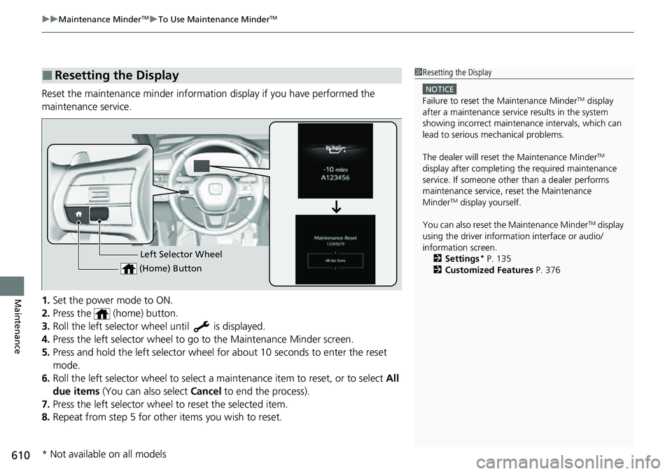 HONDA CRV 2023 Owners Manual uuMaintenance MinderTMuTo Use Maintenance MinderTM
610
Maintenance
Reset the maintenance minder informat ion display if you have performed the
maintenance service.
1. Set the power mode to ON.
2. Pre HONDA CRV 2023 Owners Manual uuMaintenance MinderTMuTo Use Maintenance MinderTM
610
Maintenance
Reset the maintenance minder informat ion display if you have performed the
maintenance service.
1. Set the power mode to ON.
2. Pre