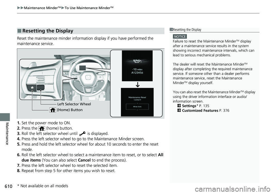 HONDA CRV 2023  Owners Manual uuMaintenance MinderTMuTo Use Maintenance MinderTM
610
Maintenance
Reset the maintenance minder informat ion display if you have performed the 
maintenance service.
1. Set the power mode to ON.
2. Pre