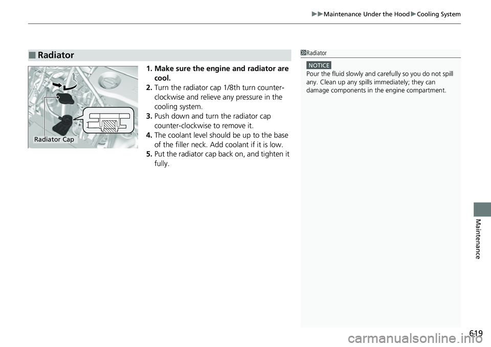 HONDA CRV 2023 Owners Manual 619
uuMaintenance Under the Hood uCooling System
Maintenance
1. Make sure the engine and radiator are
cool.
2. Turn the radiator cap 1/8th turn counter-
clockwise and relieve any pressure in the
coo HONDA CRV 2023 Owners Manual 619
uuMaintenance Under the Hood uCooling System
Maintenance
1. Make sure the engine and radiator are
cool.
2. Turn the radiator cap 1/8th turn counter-
clockwise and relieve any pressure in the
coo