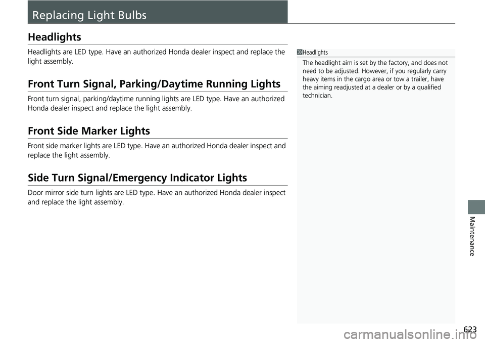 HONDA CRV 2023  Owners Manual 623
Maintenance
Replacing Light Bulbs
Headlights
Headlights are LED type. Have an authorized Honda dealer inspect and replace the 
light assembly.
Front Turn Signal, Parkin g/Daytime Running Lights
Fr