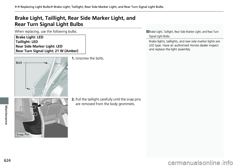 HONDA CRV 2023  Owners Manual 624
uuReplacing Light Bulbs uBrake Light, Taillight, Rear Side Marker  Light, and Rear Turn Signal Light Bulbs
Maintenance
Brake Light, Taillight, Rear Side Marker Light, and 
Rear Turn Signal Light B