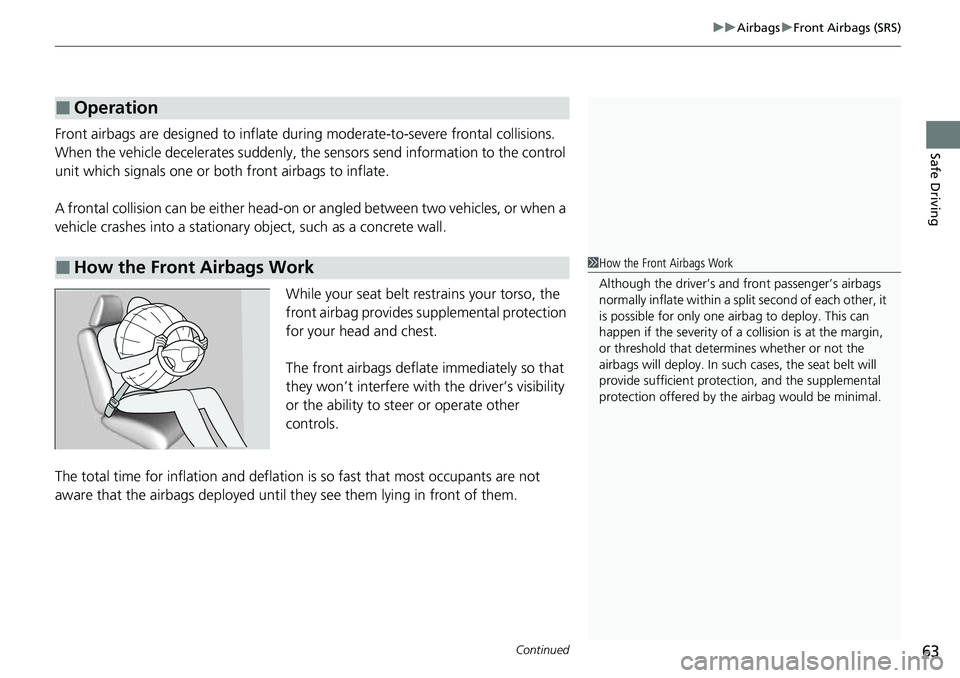 HONDA CRV 2023 Owners Manual Continued63
uuAirbags uFront Airbags (SRS)
Safe DrivingFront airbags are designed to inflate duri ng moderate-to-severe frontal collisions.
When the vehicle decelerates suddenly, the sensors send inf HONDA CRV 2023 Owners Manual Continued63
uuAirbags uFront Airbags (SRS)
Safe DrivingFront airbags are designed to inflate duri ng moderate-to-severe frontal collisions.
When the vehicle decelerates suddenly, the sensors send inf