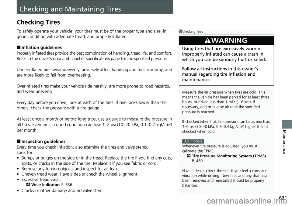 HONDA CRV 2023 Owners Manual 631
Maintenance
Checking and Maintaining Tires
Checking Tires
To safely operate your vehicle, your tires must be of the proper type and size, in
good condition with adequate tread, and properly infl HONDA CRV 2023 Owners Manual 631
Maintenance
Checking and Maintaining Tires
Checking Tires
To safely operate your vehicle, your tires must be of the proper type and size, in
good condition with adequate tread, and properly infl