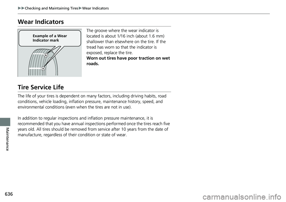 HONDA CRV 2023 Owners Manual 636
uuChecking and Maintaining Tires uWear Indicators
Maintenance
Wear Indicators
The groove where the wear indicator is
located is about 1/16 inch (about 1.6 mm)
shallower than elsewhere on the tir HONDA CRV 2023 Owners Manual 636
uuChecking and Maintaining Tires uWear Indicators
Maintenance
Wear Indicators
The groove where the wear indicator is
located is about 1/16 inch (about 1.6 mm)
shallower than elsewhere on the tir
