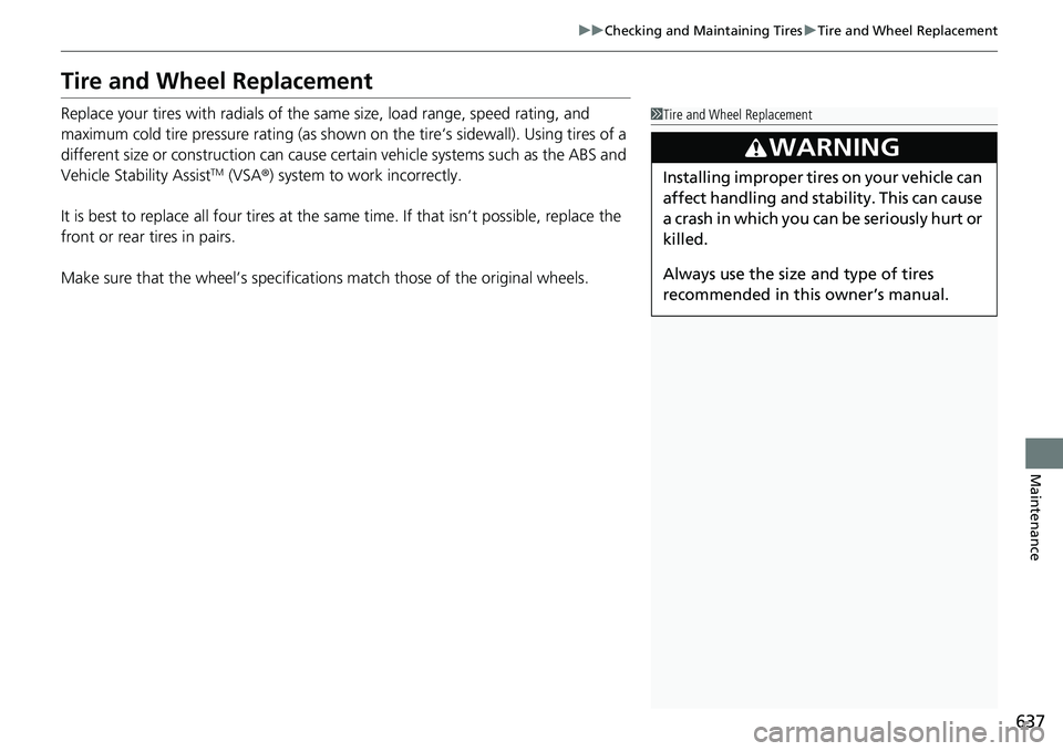 HONDA CRV 2023 Owners Manual 637
uuChecking and Maintaining Tires uTire and Wheel Replacement
Maintenance
Tire and Wheel Replacement
Replace your tires with radials of the same size, load range, speed rating, and
maximum cold ti HONDA CRV 2023 Owners Manual 637
uuChecking and Maintaining Tires uTire and Wheel Replacement
Maintenance
Tire and Wheel Replacement
Replace your tires with radials of the same size, load range, speed rating, and
maximum cold ti