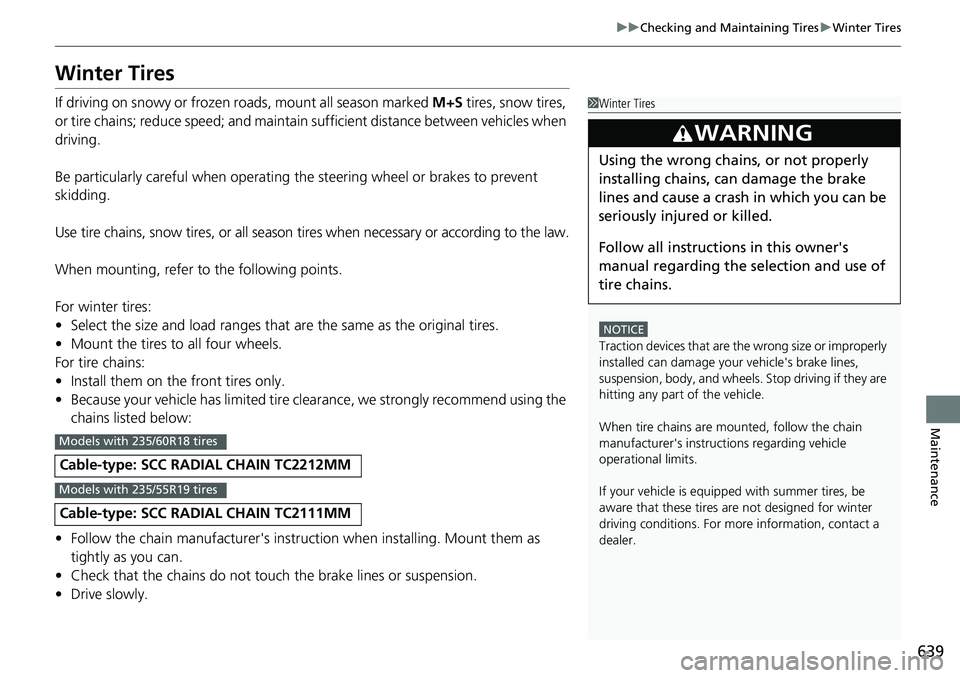 HONDA CRV 2023  Owners Manual 639
uuChecking and Maintaining Tires uWinter Tires
Maintenance
Winter Tires
If driving on snowy or frozen roads, mount all season marked  M+S tires, snow tires, 
or tire chains; reduce speed; and main