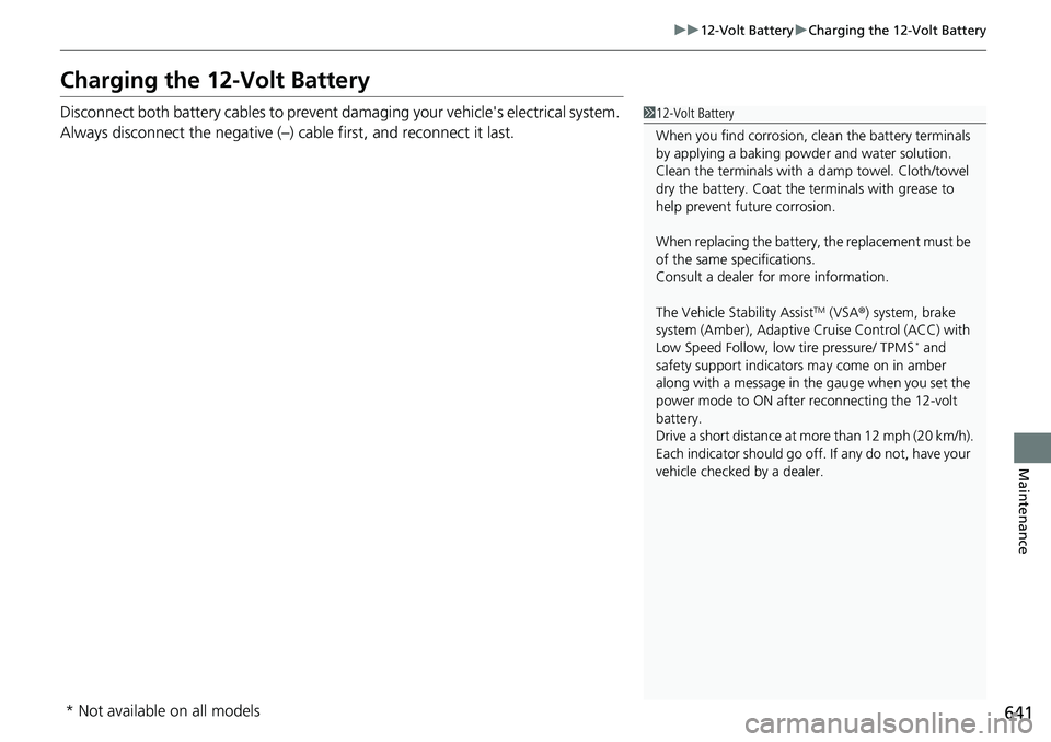 HONDA CRV 2023 Owners Manual 641
uu12-Volt Battery uCharging the 12-Volt Battery
Maintenance
Charging the 12-Volt Battery
Disconnect both battery cables to prevent damaging your vehicle's electrical system.
Always disconnect HONDA CRV 2023 Owners Manual 641
uu12-Volt Battery uCharging the 12-Volt Battery
Maintenance
Charging the 12-Volt Battery
Disconnect both battery cables to prevent damaging your vehicle's electrical system.
Always disconnect