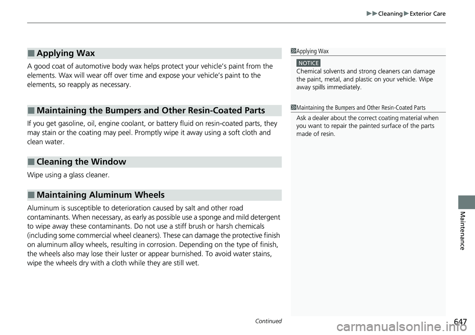 HONDA CRV 2023  Owners Manual Continued647
uuCleaning uExterior Care
Maintenance
A good coat of automotive body wax helps protect your vehicle’s paint from the 
elements. Wax will wear off over time  and expose your vehicle’s 