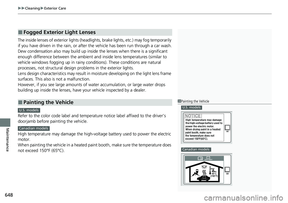 HONDA CRV 2023 Owners Manual uuCleaning uExterior Care
648
Maintenance
The inside lenses of exterior lights (headli ghts, brake lights, etc.) may fog temporarily
if you have driven in the rain, or after the vehicle has been run HONDA CRV 2023 Owners Manual uuCleaning uExterior Care
648
Maintenance
The inside lenses of exterior lights (headli ghts, brake lights, etc.) may fog temporarily
if you have driven in the rain, or after the vehicle has been run