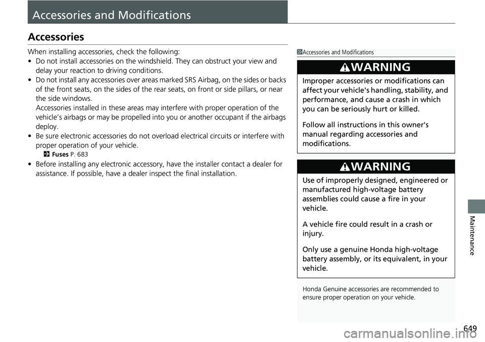 HONDA CRV 2023 Owners Manual 649
Maintenance
Accessories and Modifications
Accessories
When installing accessories, check the following:
• Do not install accessories on the windsh ield. They can obstruct your view and
delay yo HONDA CRV 2023 Owners Manual 649
Maintenance
Accessories and Modifications
Accessories
When installing accessories, check the following:
• Do not install accessories on the windsh ield. They can obstruct your view and
delay yo