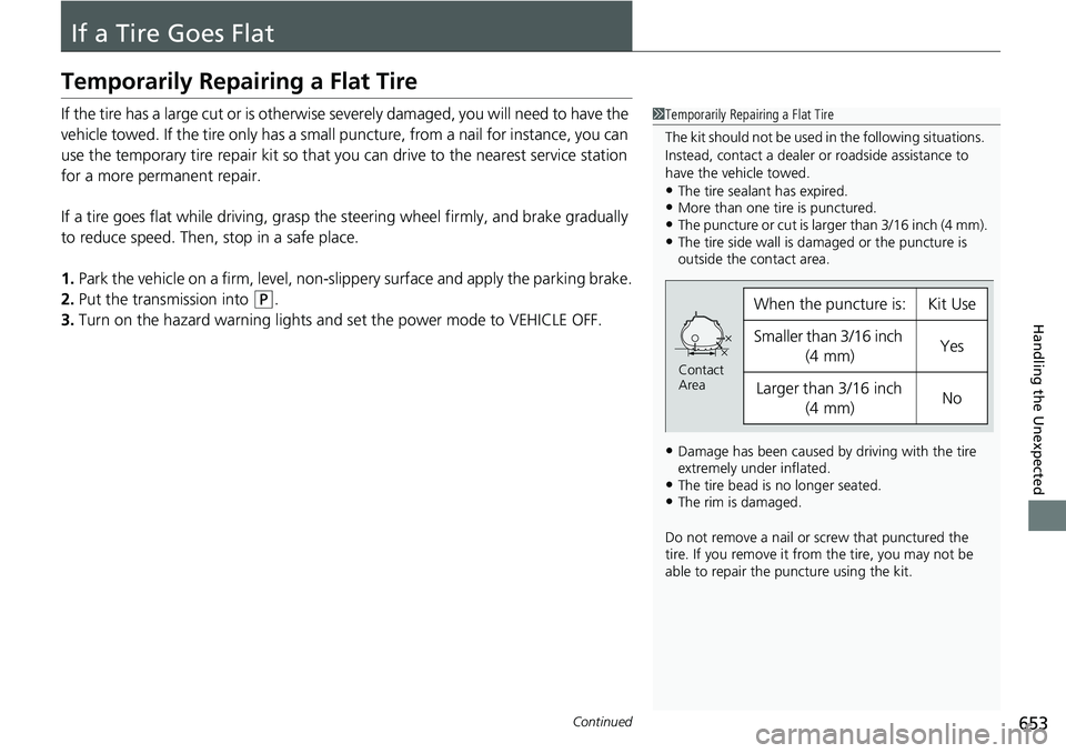 HONDA CRV 2023 Owners Manual 653Continued
Handling the Unexpected
If a Tire Goes Flat
Temporarily Repairing a Flat Tire
If the tire has a large cut or is otherwise severely damaged, you will need to have the
vehicle towed. If th HONDA CRV 2023 Owners Manual 653Continued
Handling the Unexpected
If a Tire Goes Flat
Temporarily Repairing a Flat Tire
If the tire has a large cut or is otherwise severely damaged, you will need to have the
vehicle towed. If th