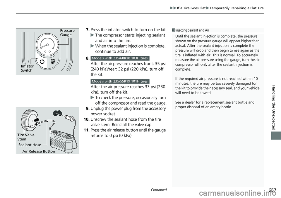 HONDA CRV 2023  Owners Manual Continued657
uuIf a Tire Goes Flat uTemporarily Repairing a Flat Tire
Handling the Unexpected
7. Press the inflator swit ch to turn on the kit.
u The compressor starts injecting sealant 
and air into 