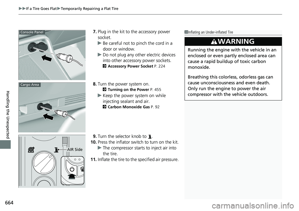HONDA CRV 2023  Owners Manual uuIf a Tire Goes Flat uTemporarily Repairing a Flat Tire
664
Handling the Unexpected
7. Plug in the kit to the accessory power 
socket.
u Be careful not to pinch the cord in a 
door or window.
u Do no
